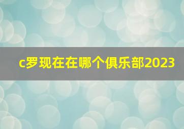 c罗现在在哪个俱乐部2023