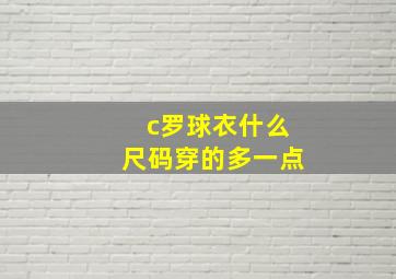 c罗球衣什么尺码穿的多一点