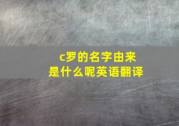 c罗的名字由来是什么呢英语翻译