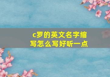 c罗的英文名字缩写怎么写好听一点