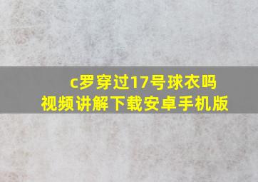 c罗穿过17号球衣吗视频讲解下载安卓手机版