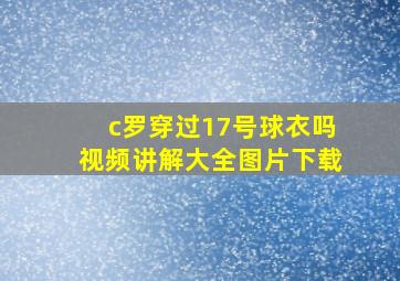 c罗穿过17号球衣吗视频讲解大全图片下载