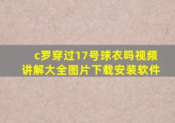 c罗穿过17号球衣吗视频讲解大全图片下载安装软件