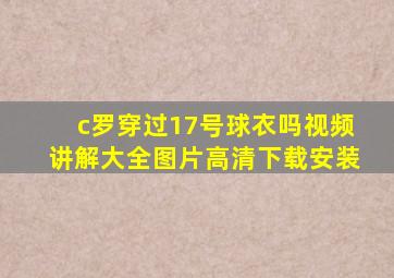 c罗穿过17号球衣吗视频讲解大全图片高清下载安装