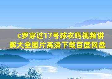 c罗穿过17号球衣吗视频讲解大全图片高清下载百度网盘