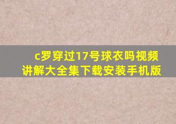 c罗穿过17号球衣吗视频讲解大全集下载安装手机版