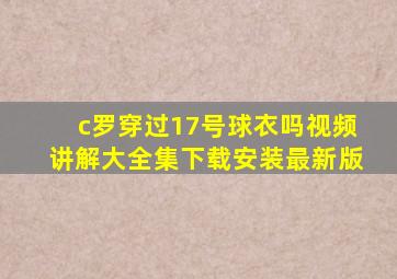 c罗穿过17号球衣吗视频讲解大全集下载安装最新版