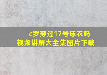 c罗穿过17号球衣吗视频讲解大全集图片下载