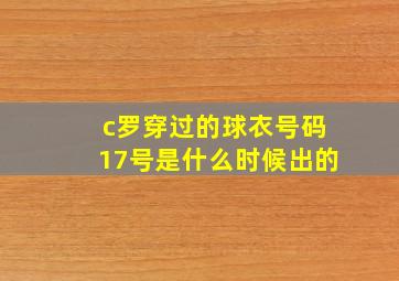 c罗穿过的球衣号码17号是什么时候出的