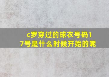 c罗穿过的球衣号码17号是什么时候开始的呢