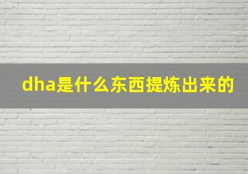 dha是什么东西提炼出来的