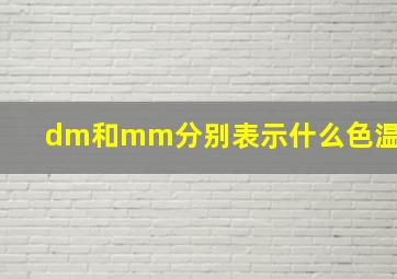 dm和mm分别表示什么色温