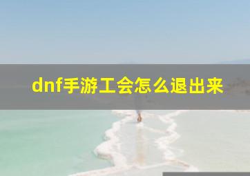 dnf手游工会怎么退出来