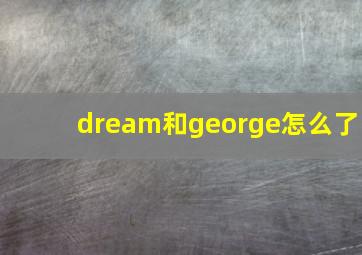 dream和george怎么了