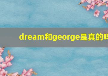 dream和george是真的吗