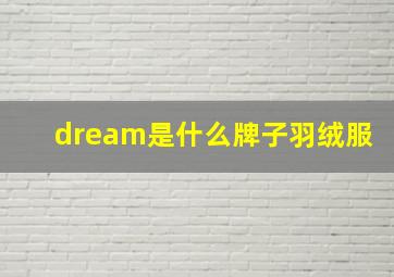 dream是什么牌子羽绒服