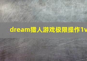 dream猎人游戏极限操作1v