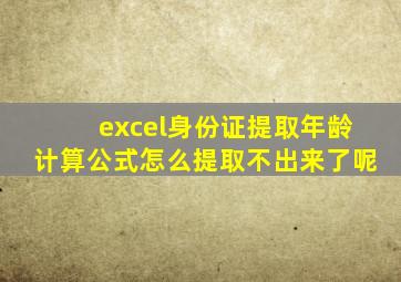 excel身份证提取年龄计算公式怎么提取不出来了呢