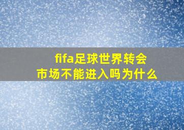 fifa足球世界转会市场不能进入吗为什么