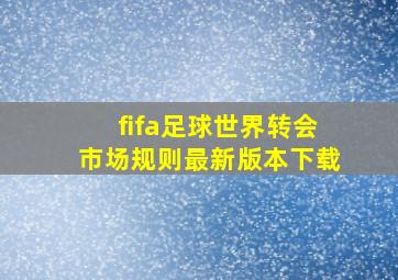 fifa足球世界转会市场规则最新版本下载