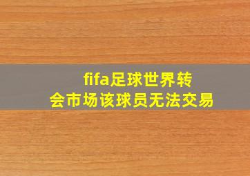 fifa足球世界转会市场该球员无法交易