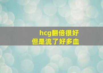 hcg翻倍很好但是流了好多血