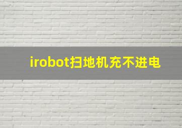 irobot扫地机充不进电