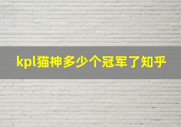 kpl猫神多少个冠军了知乎