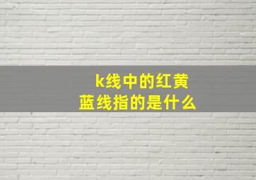 k线中的红黄蓝线指的是什么