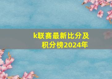 k联赛最新比分及积分榜2024年