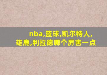 nba,篮球,凯尔特人,雄鹿,利拉德哪个厉害一点