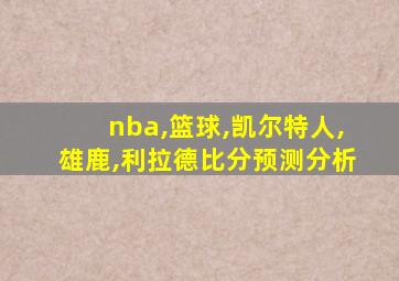 nba,篮球,凯尔特人,雄鹿,利拉德比分预测分析