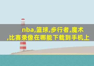 nba,篮球,步行者,魔术,比赛录像在哪能下载到手机上