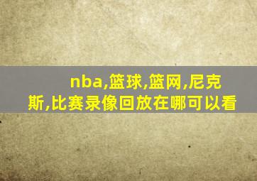 nba,篮球,篮网,尼克斯,比赛录像回放在哪可以看