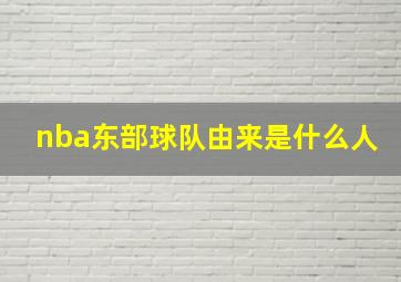 nba东部球队由来是什么人