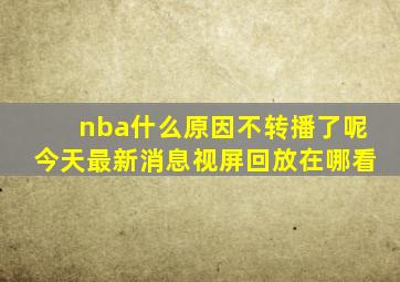 nba什么原因不转播了呢今天最新消息视屏回放在哪看