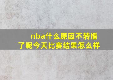 nba什么原因不转播了呢今天比赛结果怎么样