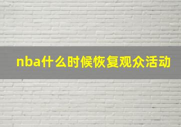 nba什么时候恢复观众活动