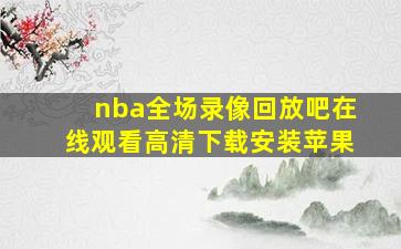 nba全场录像回放吧在线观看高清下载安装苹果