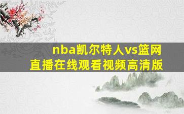 nba凯尔特人vs篮网直播在线观看视频高清版