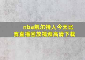 nba凯尔特人今天比赛直播回放视频高清下载