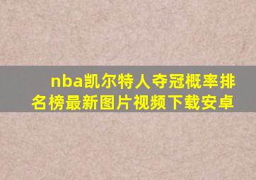 nba凯尔特人夺冠概率排名榜最新图片视频下载安卓