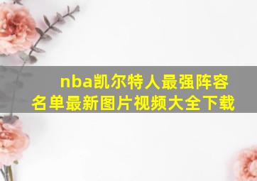 nba凯尔特人最强阵容名单最新图片视频大全下载