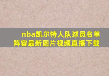 nba凯尔特人队球员名单阵容最新图片视频直播下载