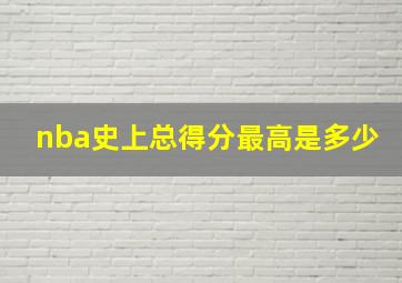 nba史上总得分最高是多少