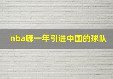 nba哪一年引进中国的球队