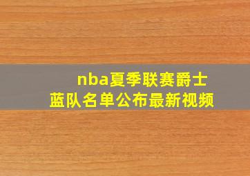 nba夏季联赛爵士蓝队名单公布最新视频