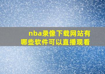 nba录像下载网站有哪些软件可以直播观看