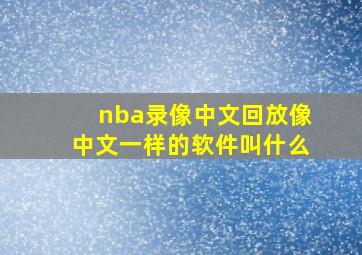 nba录像中文回放像中文一样的软件叫什么