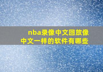 nba录像中文回放像中文一样的软件有哪些